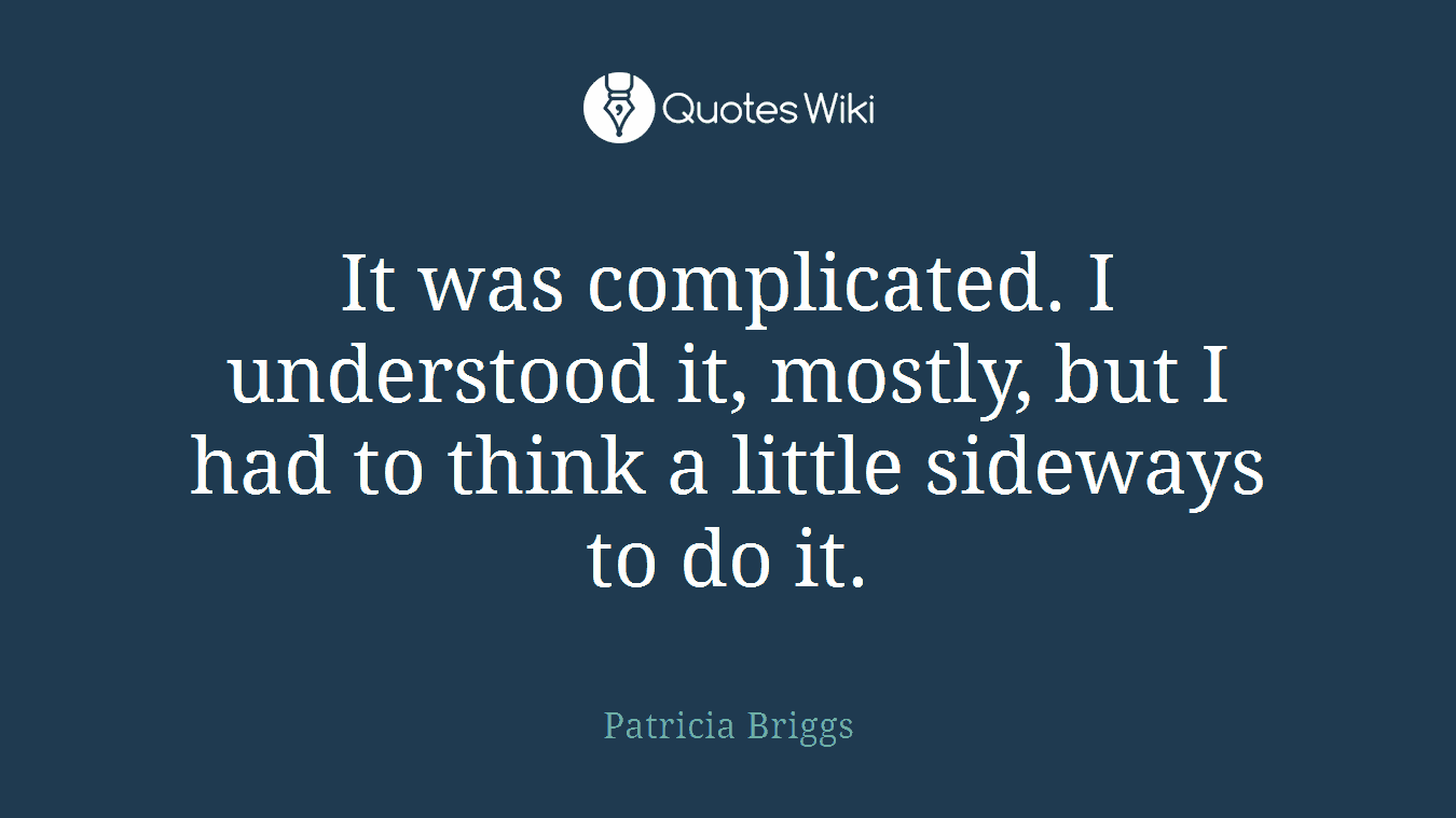 It was complicated. I understood it, mostly, but I had to think a little sideways to do it.