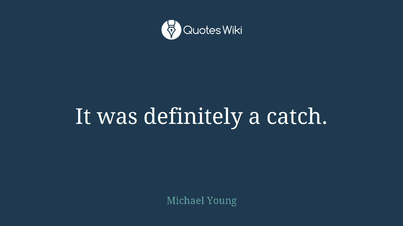 It was definitely a catch.