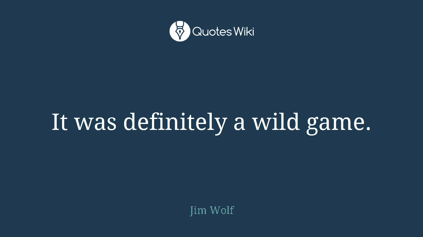 It was definitely a wild game.