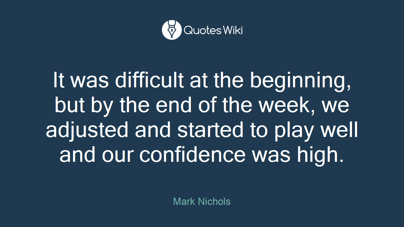 It was difficult at the beginning, but by the end of the week, we adjusted and started to play well and our confidence was high.
