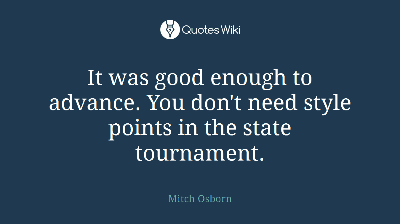 It was good enough to advance. You don't need style points in the state tournament.