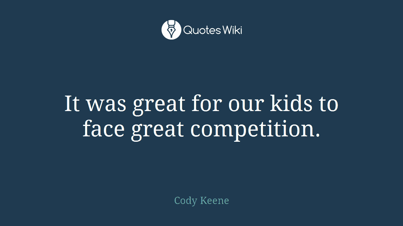 It was great for our kids to face great competition.