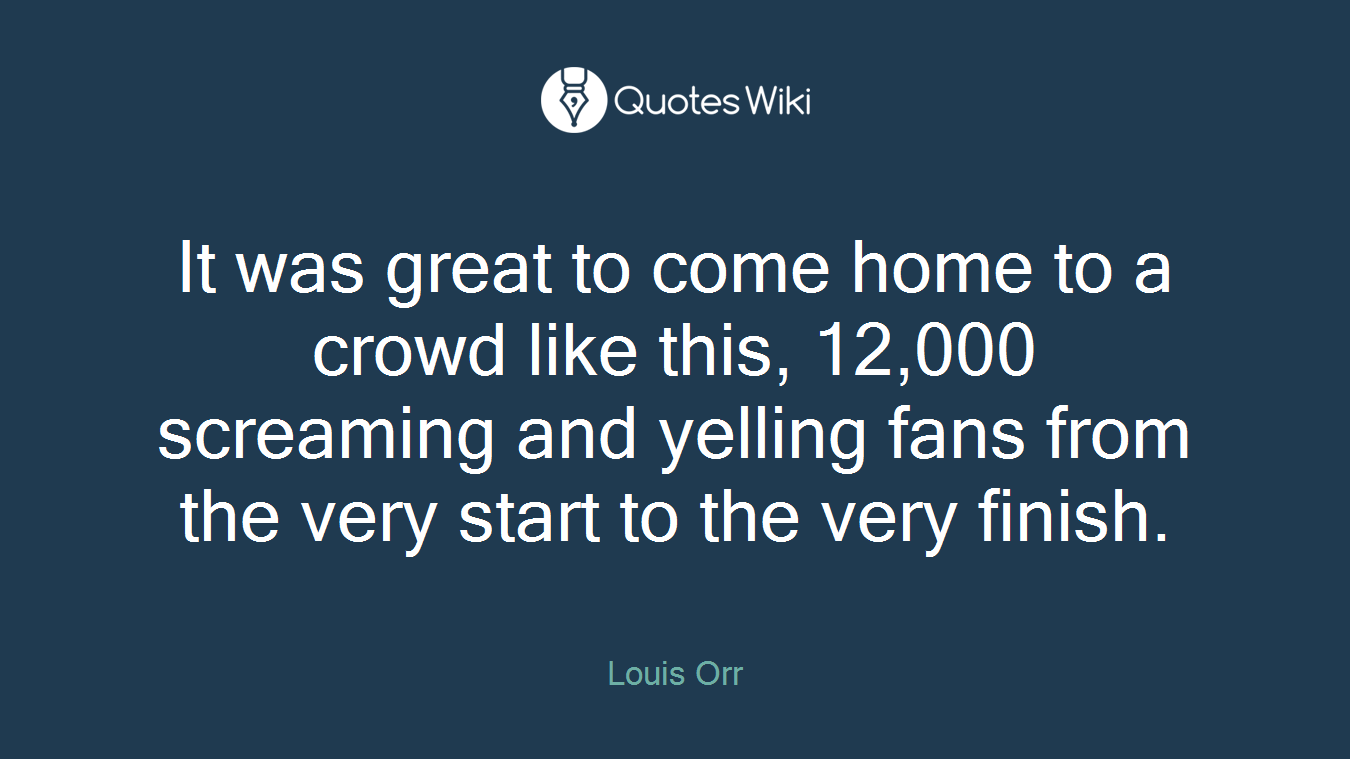 It was great to come home to a crowd like this, 12,000 screaming and yelling fans from the very start to the very finish.
