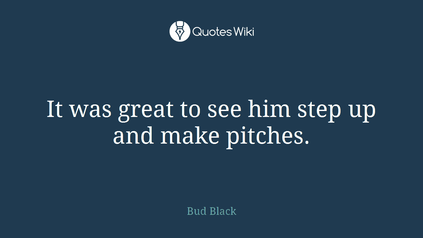 It was great to see him step up and make pitches.