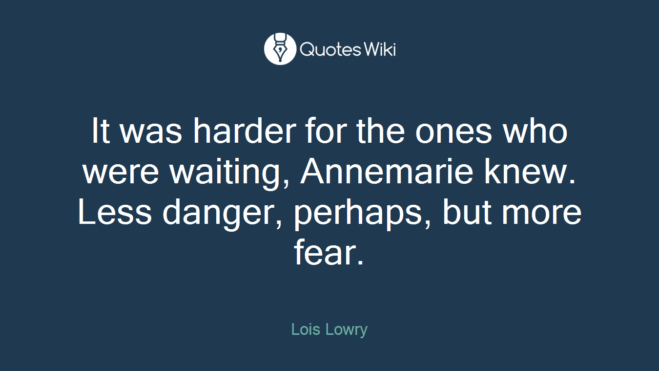 It was harder for the ones who were waiting, Annemarie knew. Less danger, perhaps, but more fear.