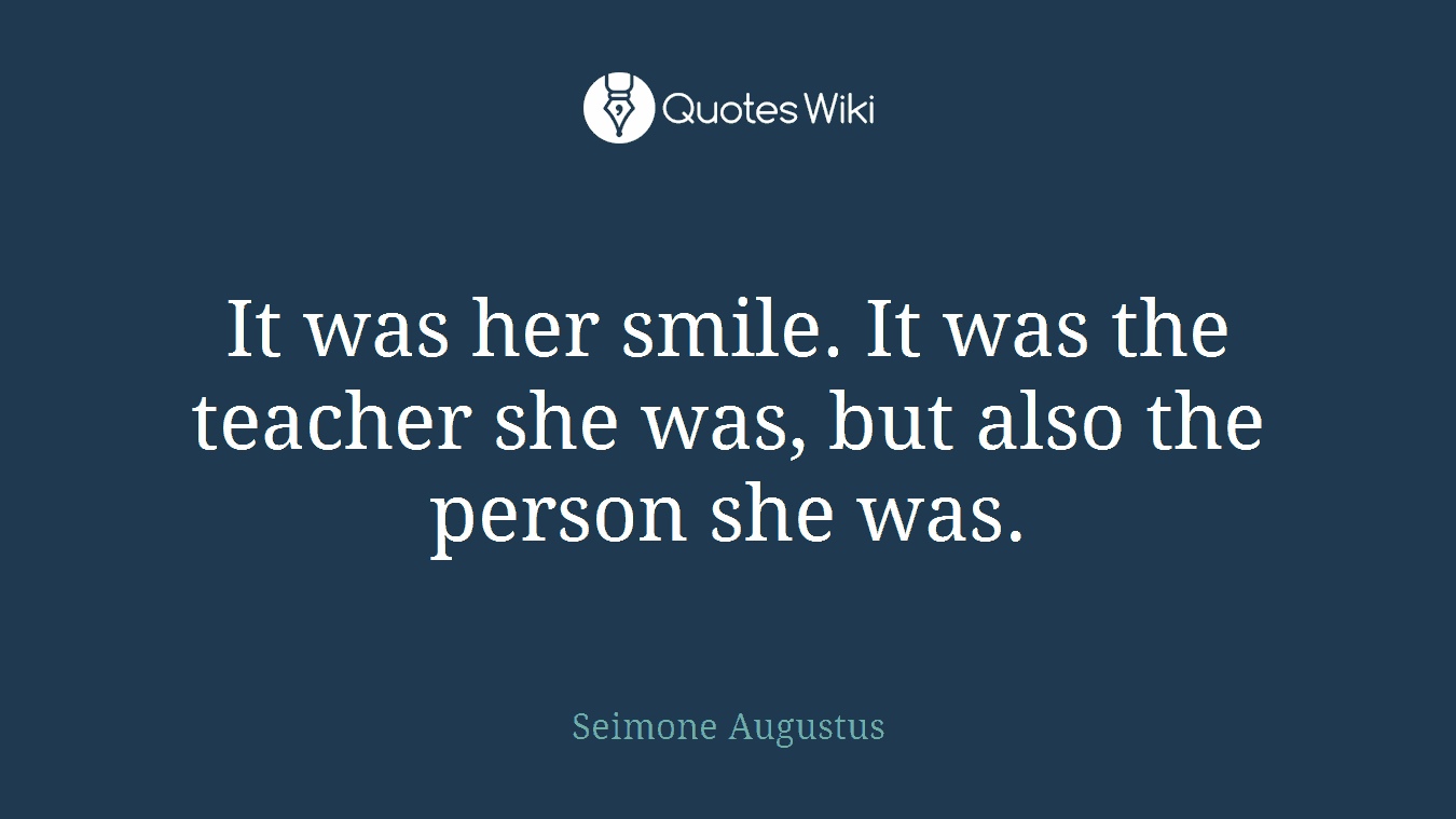 It was her smile. It was the teacher she was, but also the person she was.