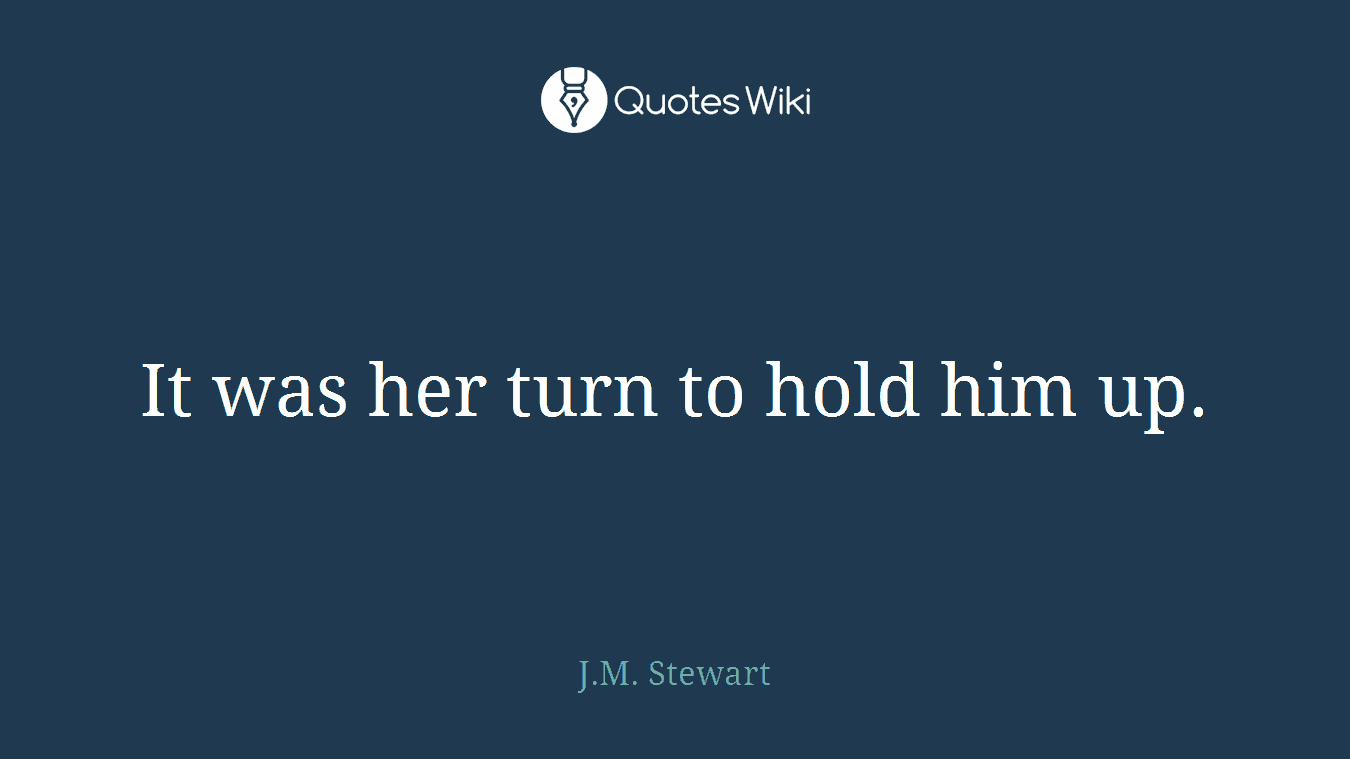 It was her turn to hold him up.
