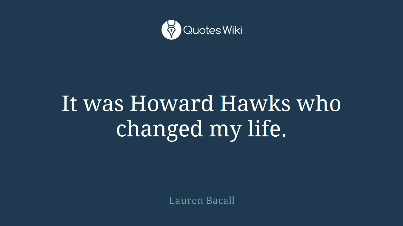 It was Howard Hawks who changed my life.