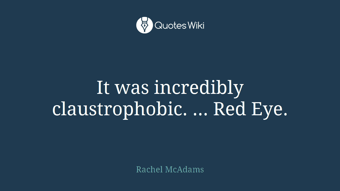 It was incredibly claustrophobic. ... Red Eye.