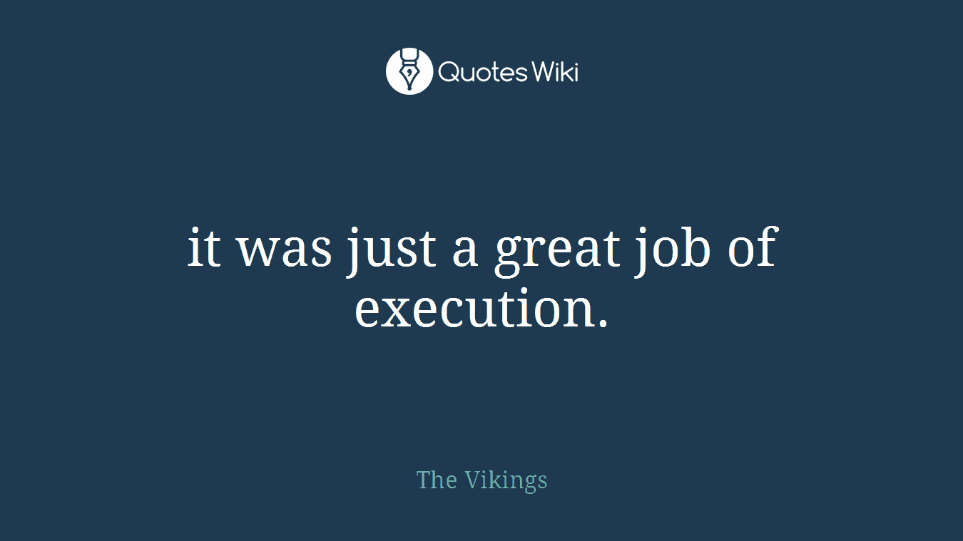 it was just a great job of execution.