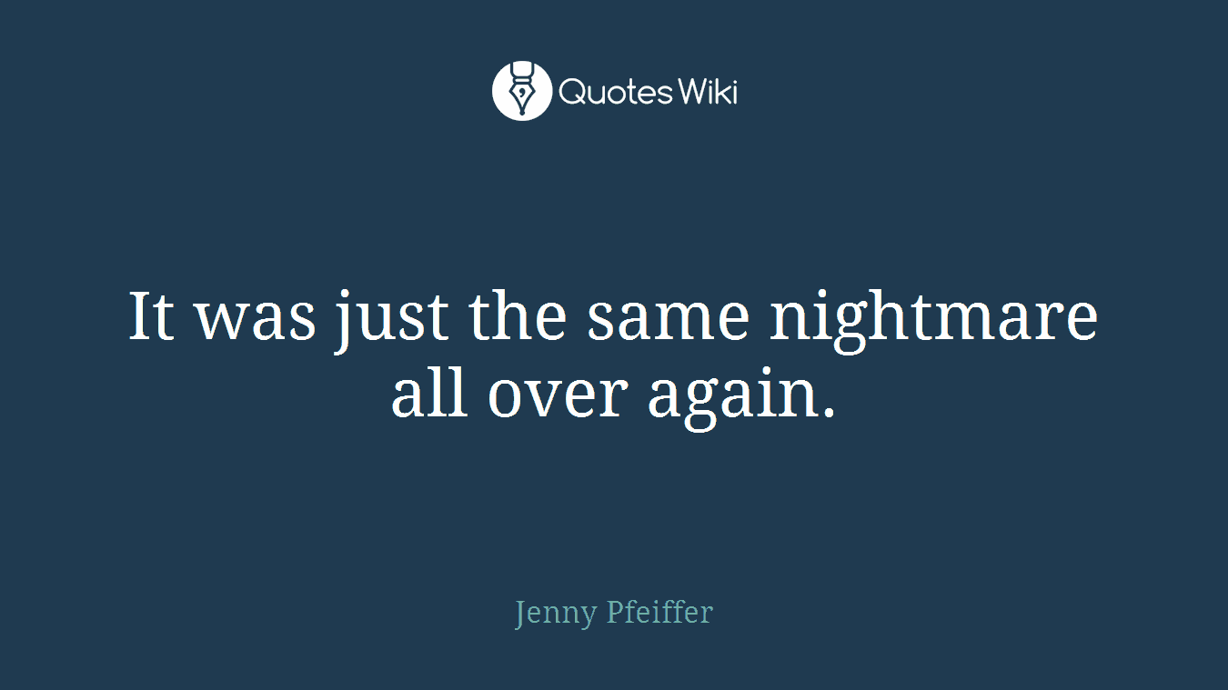 It was just the same nightmare all over again.