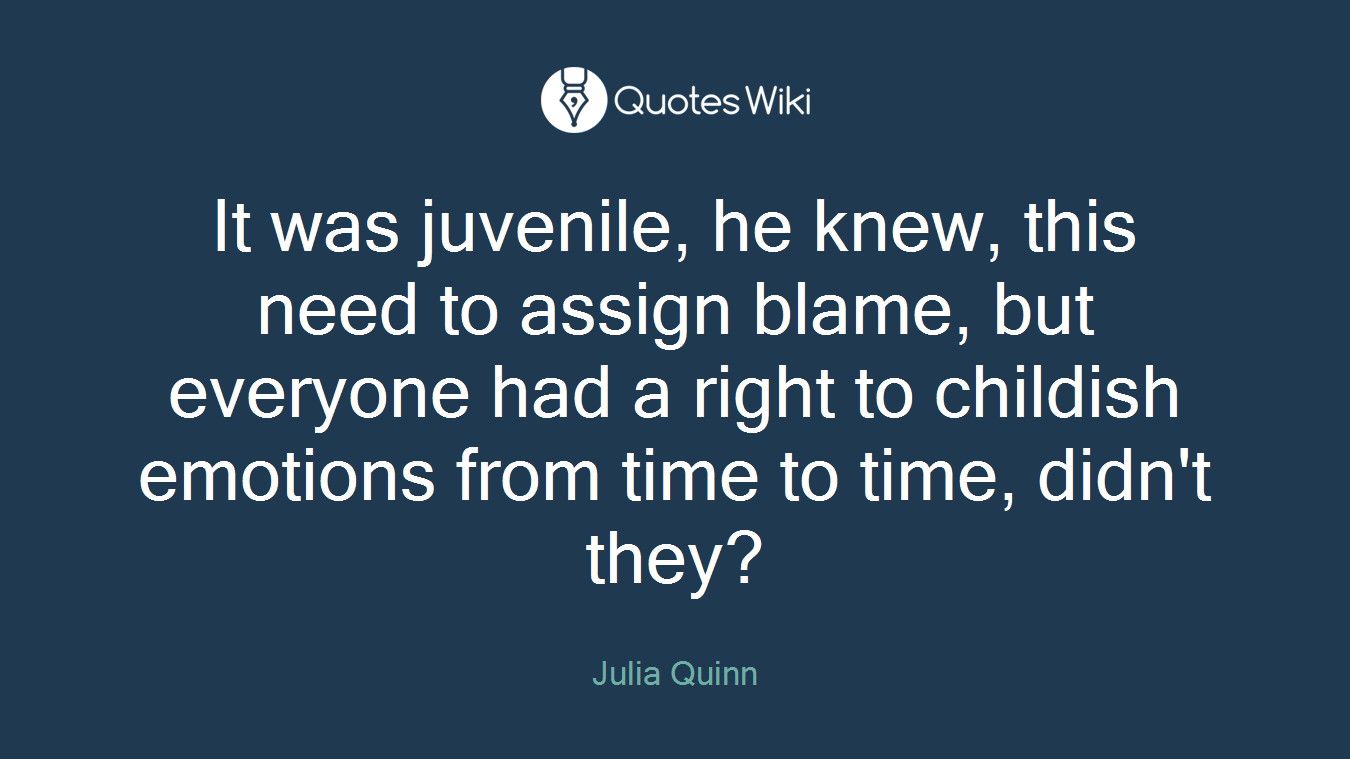 It was juvenile, he knew, this need to assign blame, but everyone had a right to childish emotions from time to time, didn't they?