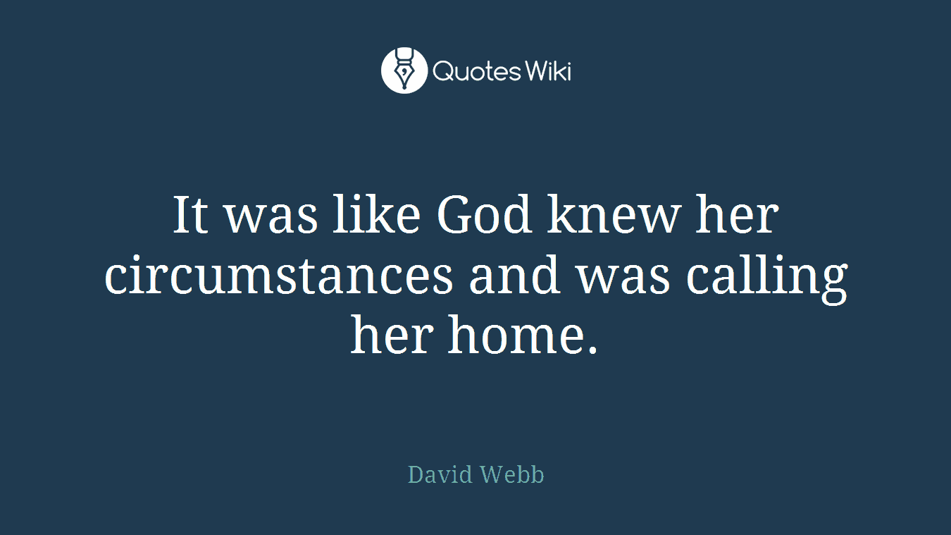It was like God knew her circumstances and was calling her home.