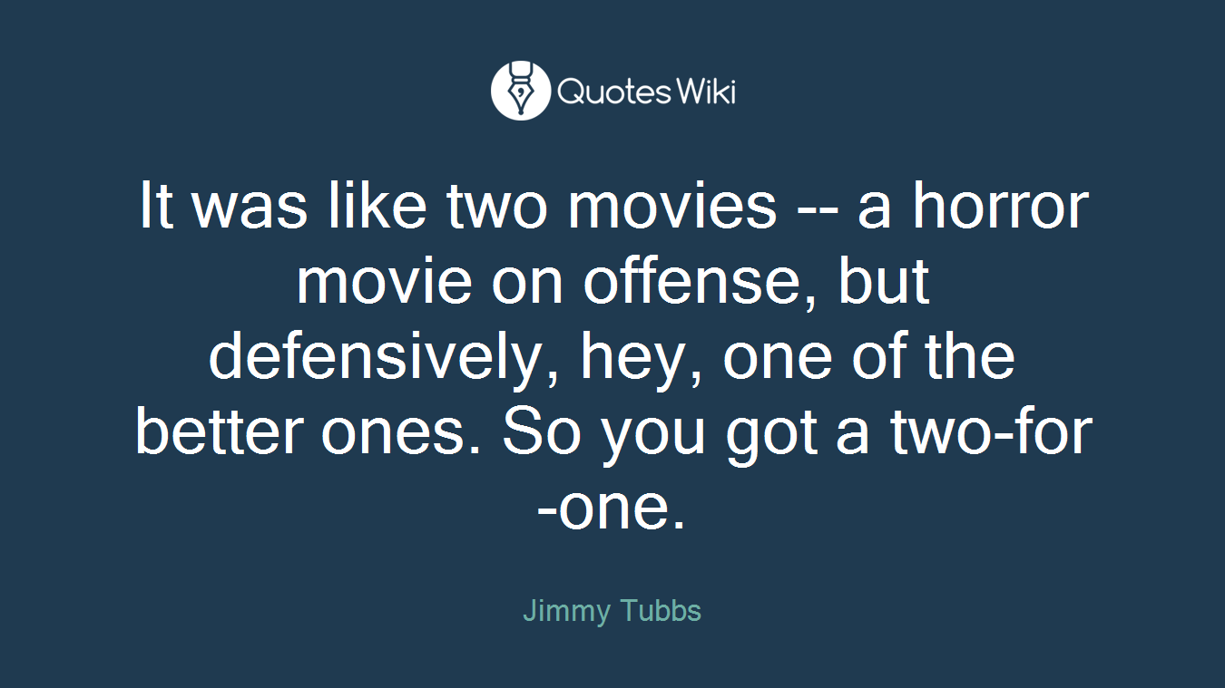 It was like two movies -- a horror movie on offense, but defensively, hey, one of the better ones. So you got a two-for-one.