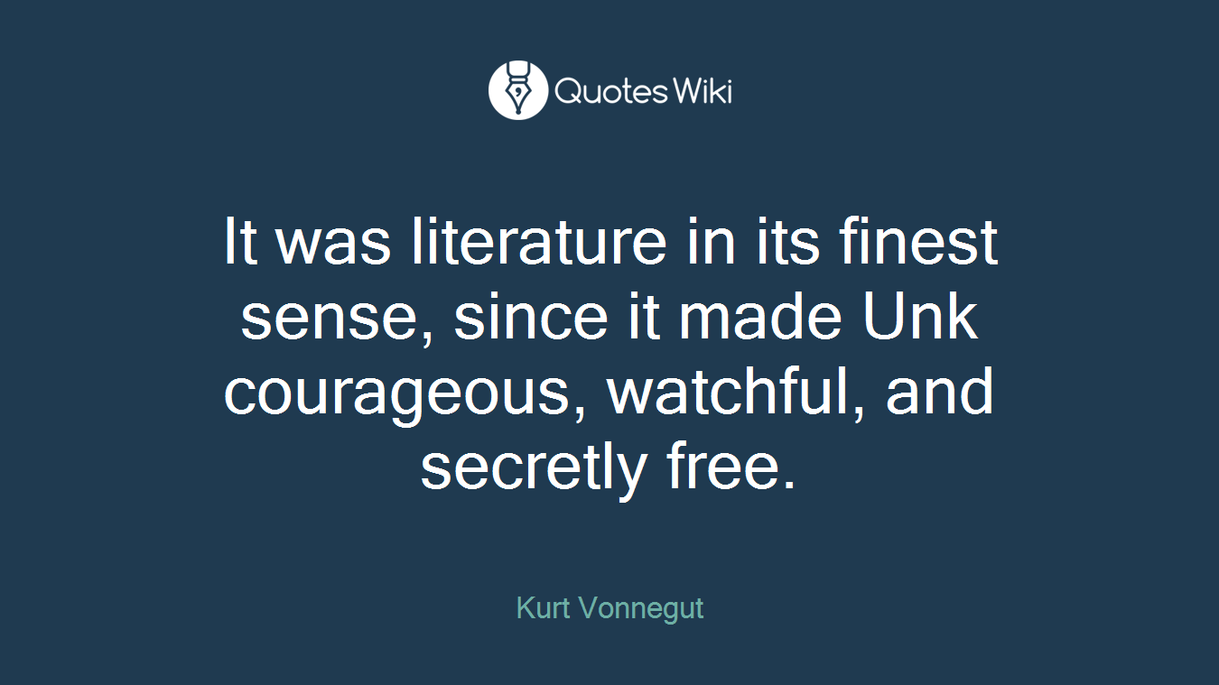 It was literature in its finest sense, since it made Unk courageous, watchful, and secretly free.