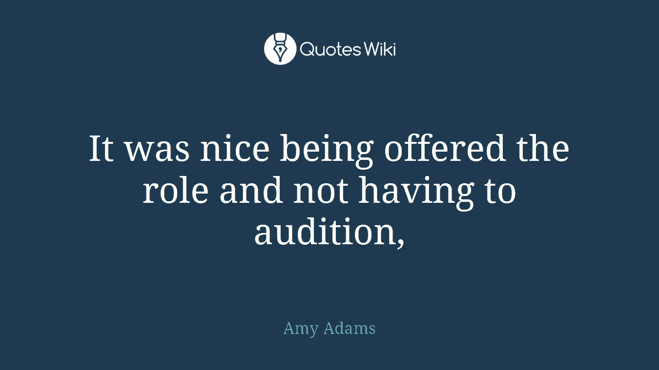 It was nice being offered the role and not having to audition,