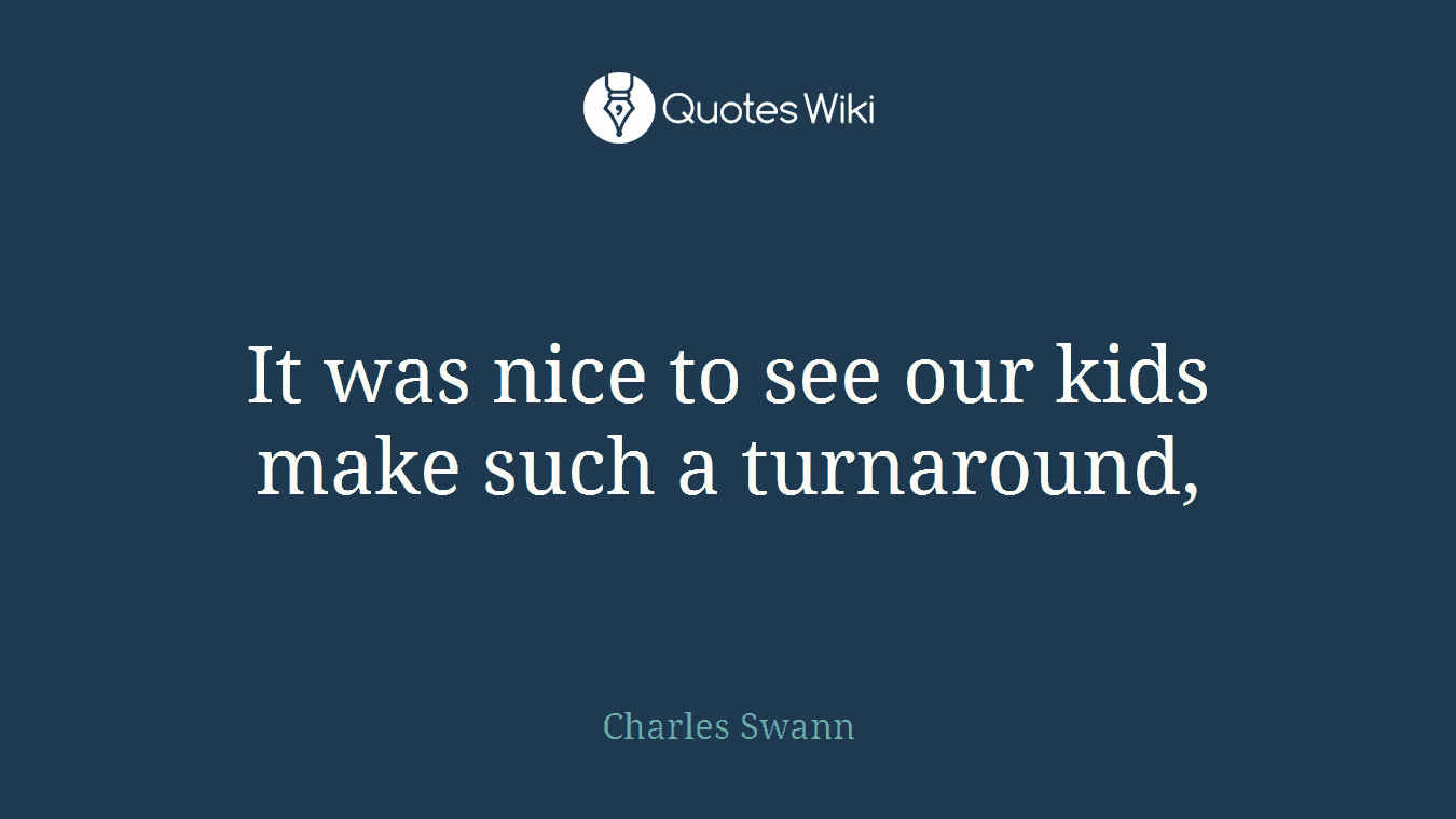 It was nice to see our kids make such a turnaround,