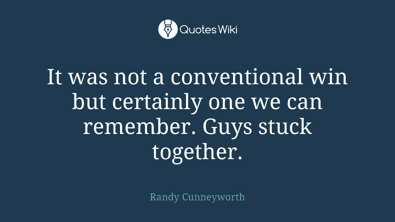 It was not a conventional win but certainly one we can remember. Guys stuck together.