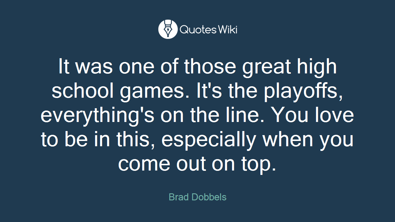 It was one of those great high school games. It's the playoffs, everything's on the line. You love to be in this, especially when you come out on top.
