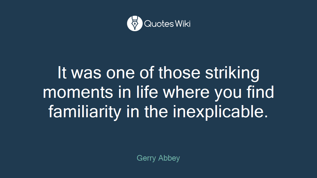 It was one of those striking moments in life where you find familiarity in the inexplicable.
