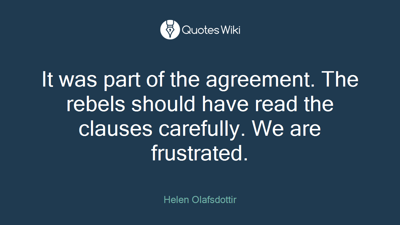 It was part of the agreement. The rebels should have read the clauses carefully. We are frustrated.