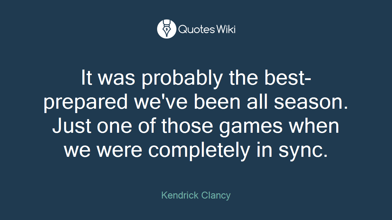 It was probably the best-prepared we've been all season. Just one of those games when we were completely in sync.