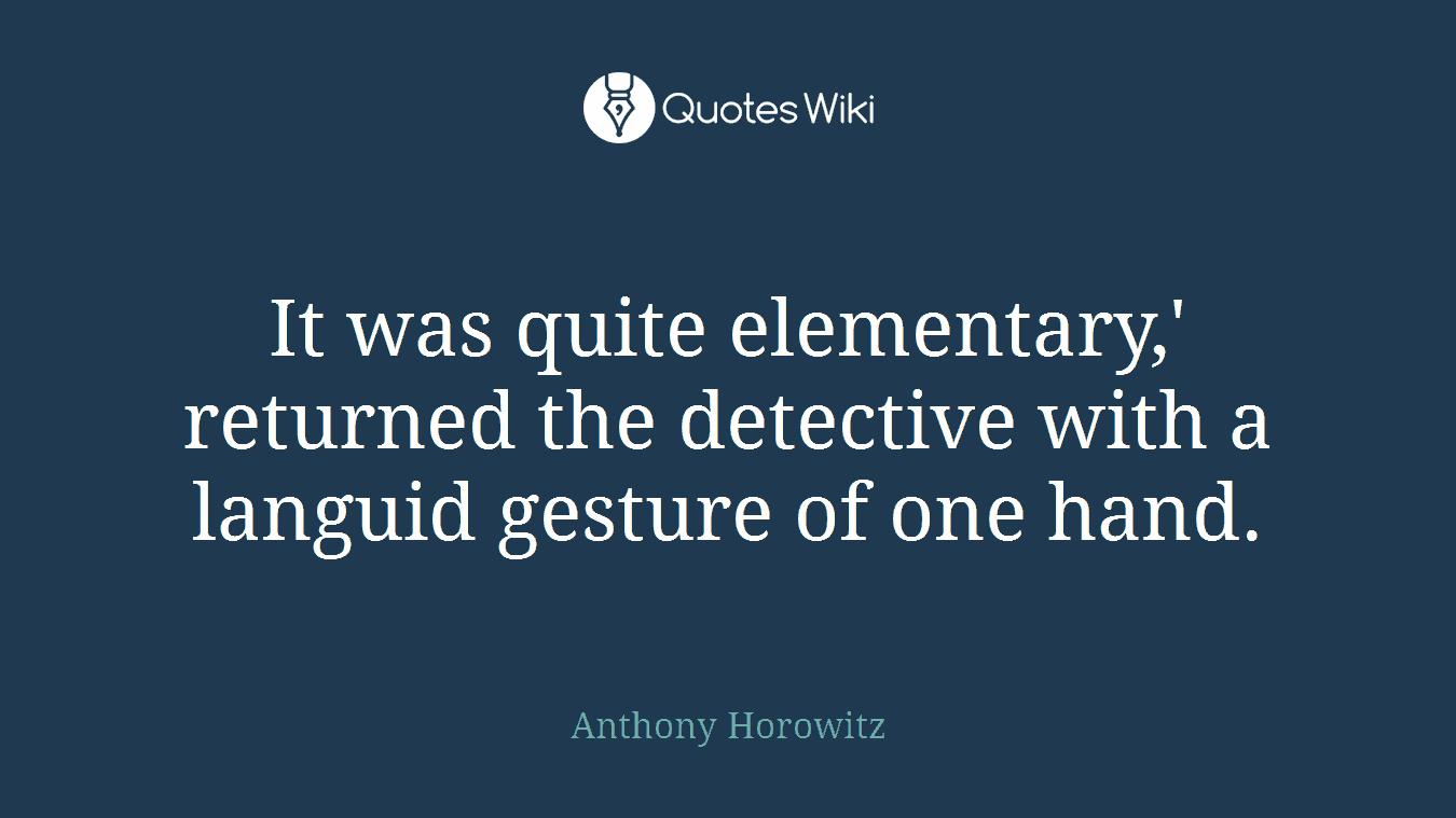 It was quite elementary,' returned the detective with a languid gesture of one hand.