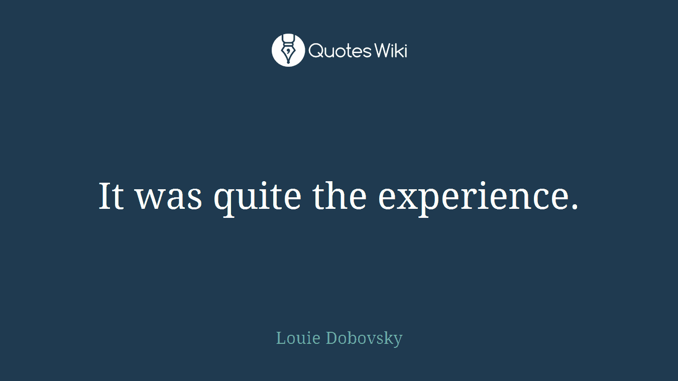 It was quite the experience.