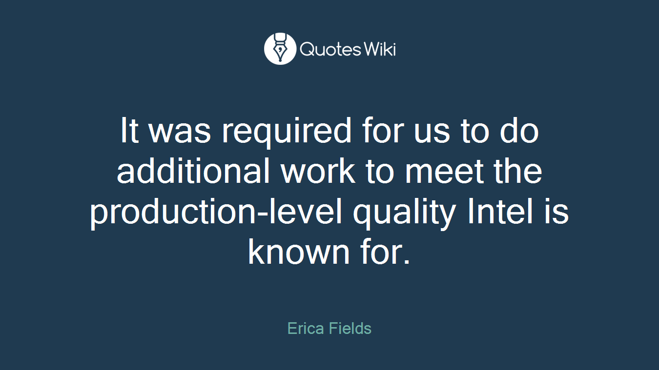 It was required for us to do additional work to meet the production-level quality Intel is known for.