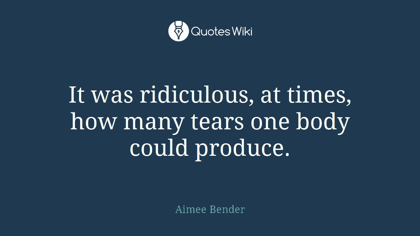 It was ridiculous, at times, how many tears one body could produce.