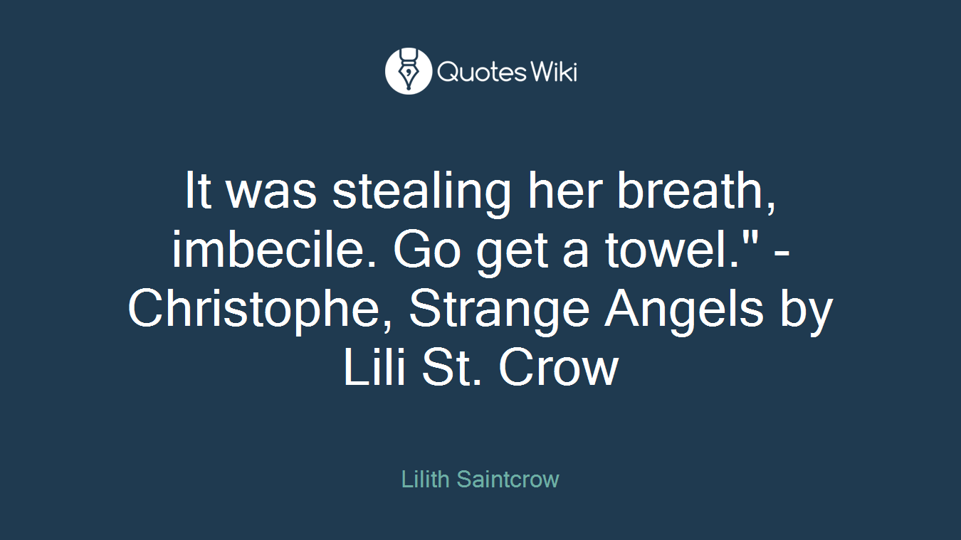 It was stealing her breath, imbecile. Go get a towel." -Christophe, Strange Angels by Lili St. Crow