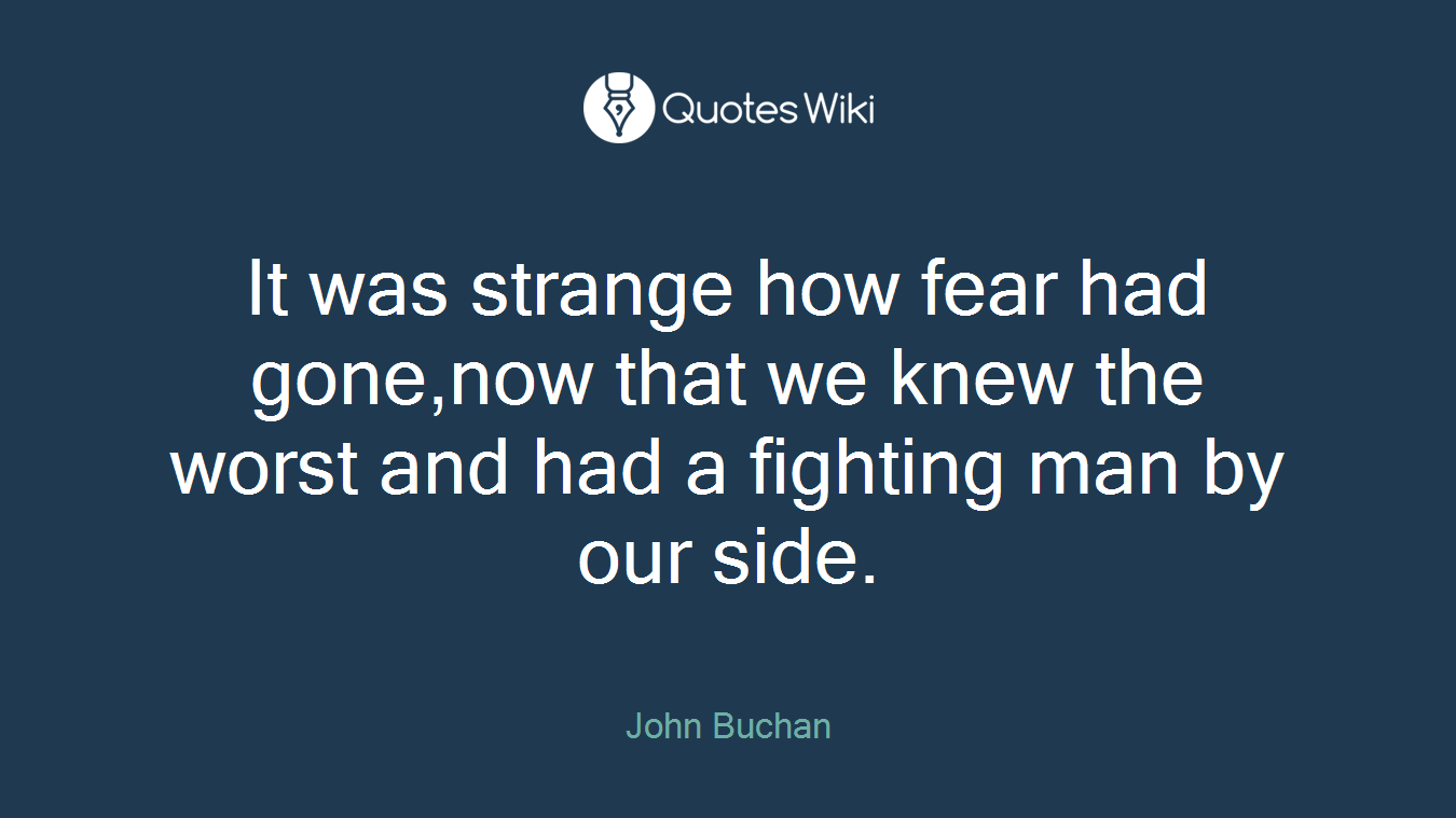It was strange how fear had gone,now that we knew the worst and had a fighting man by our side.
