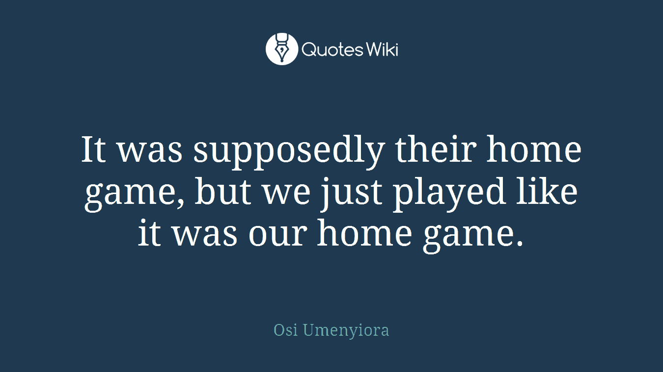 It was supposedly their home game, but we just played like it was our home game.