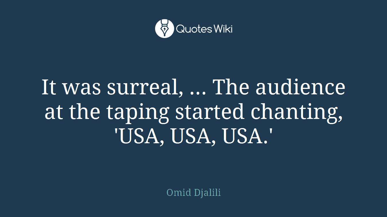 It was surreal, ... The audience at the taping started chanting, 'USA, USA, USA.'