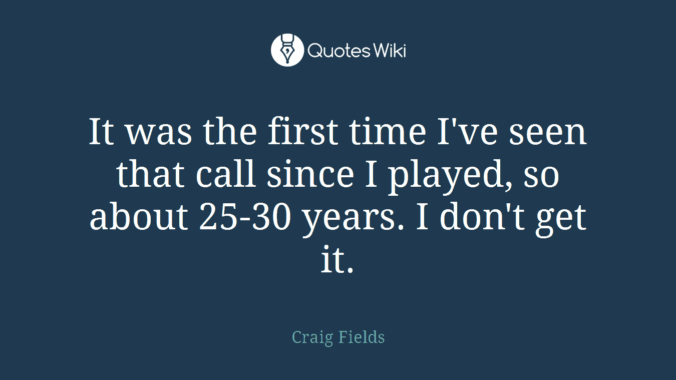 It was the first time I've seen that call since I played, so about 25-30 years. I don't get it.