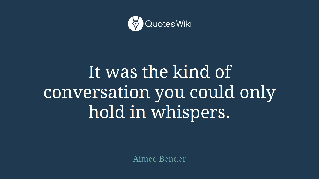 It was the kind of conversation you could only hold in whispers.