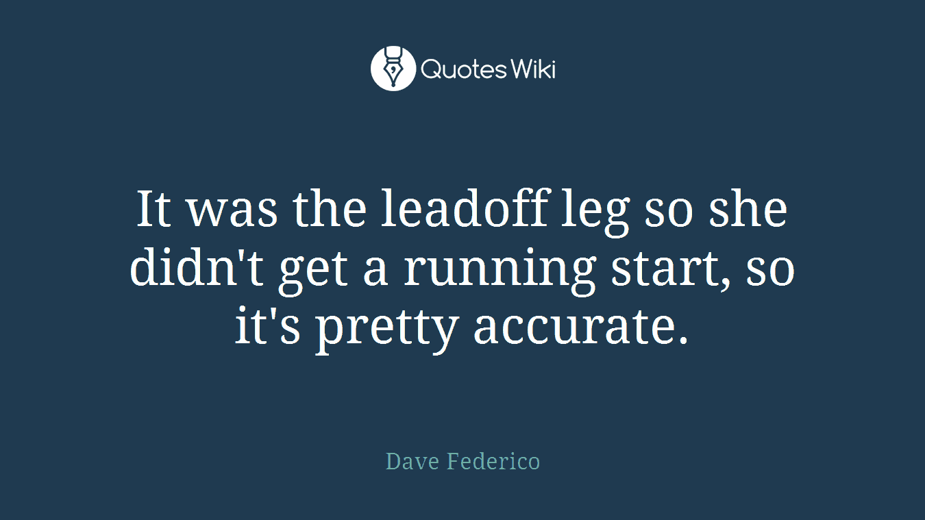 It was the leadoff leg so she didn't get a running start, so it's pretty accurate.