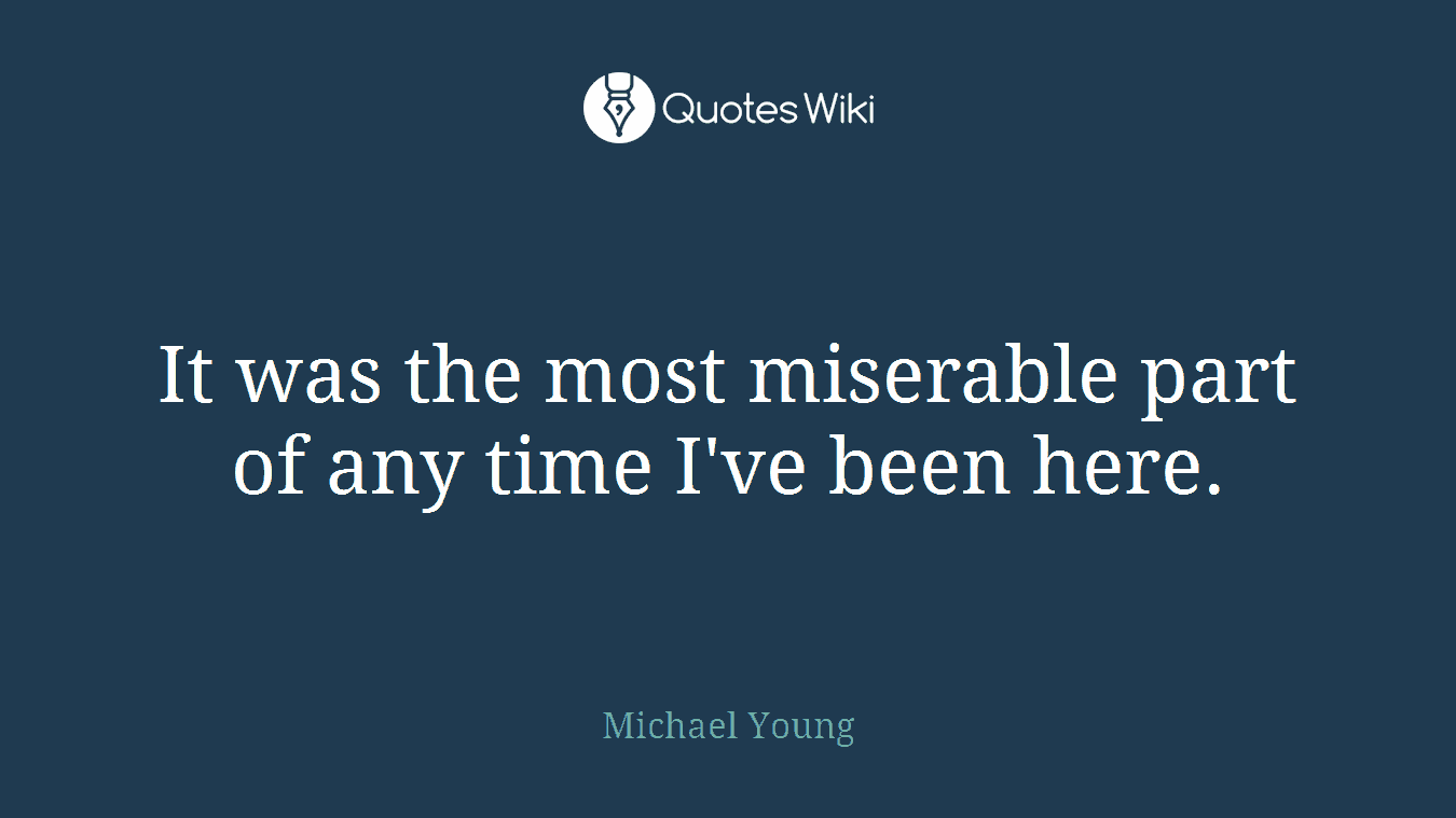 It was the most miserable part of any time I've been here.