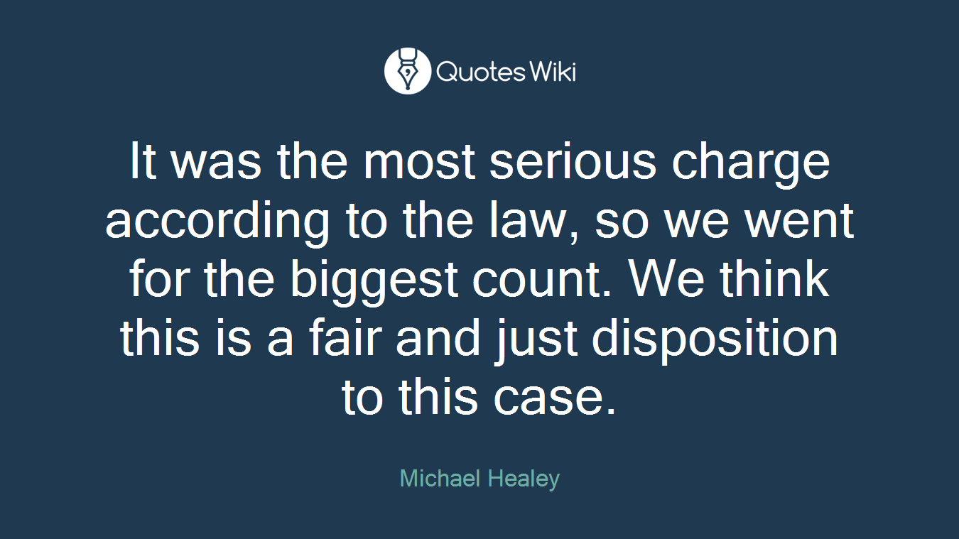 It was the most serious charge according to the law, so we went for the biggest count. We think this is a fair and just disposition to this case.