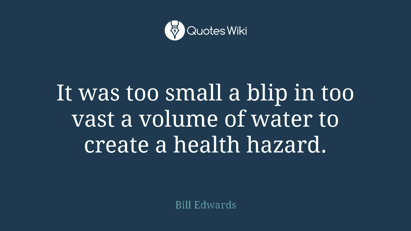 It was too small a blip in too vast a volume of water to create a health hazard.