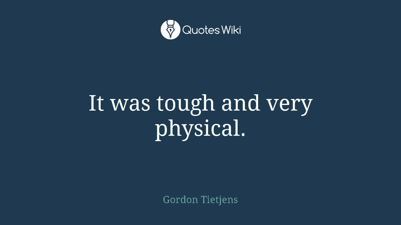It was tough and very physical.