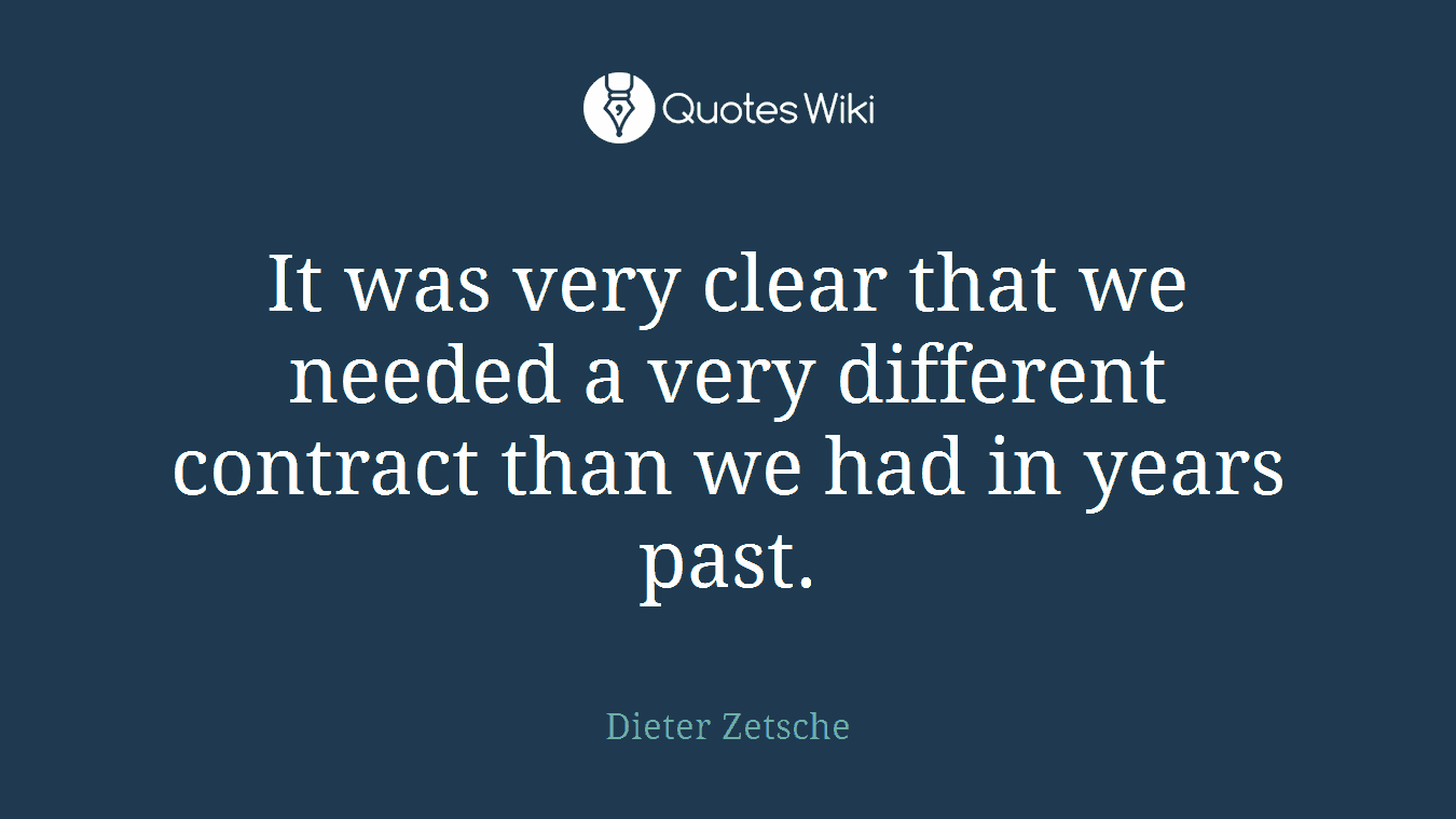 It was very clear that we needed a very different contract than we had in years past.