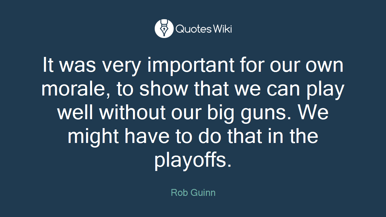 It was very important for our own morale, to show that we can play well without our big guns. We might have to do that in the playoffs.