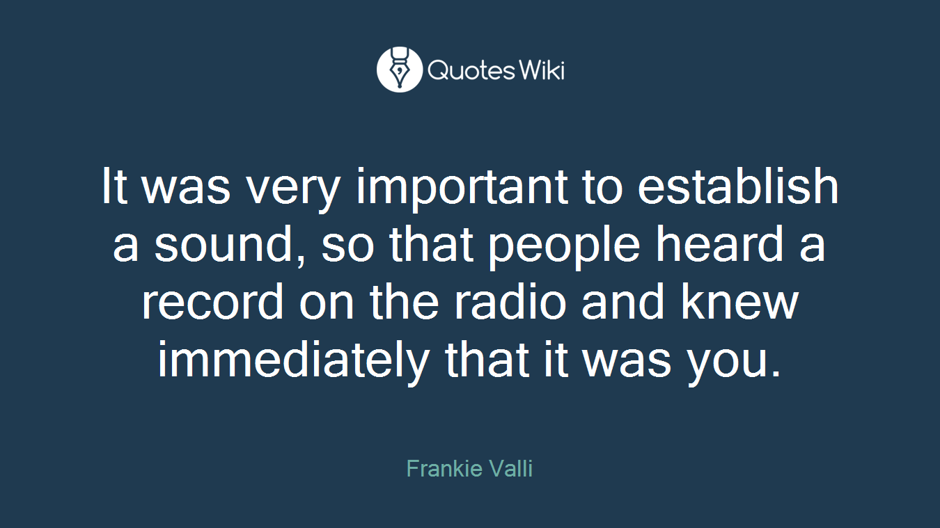 It was very important to establish a sound, so that people heard a record on the radio and knew immediately that it was you.