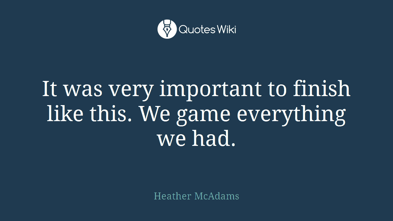 It was very important to finish like this. We game everything we had.