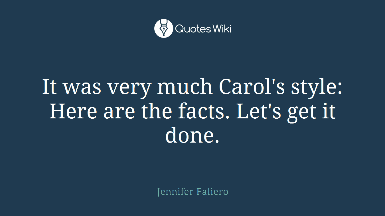 It was very much Carol's style: Here are the facts. Let's get it done.