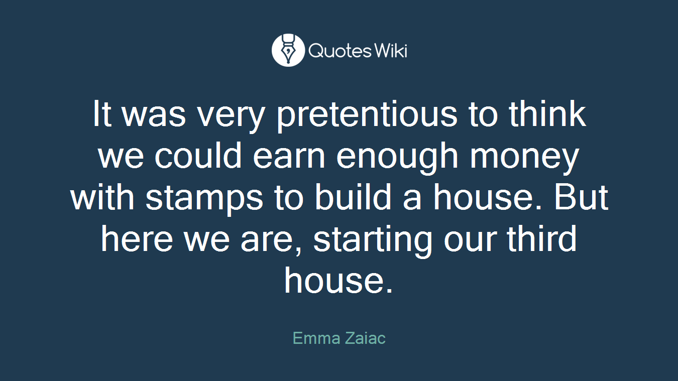 It was very pretentious to think we could earn enough money with stamps to build a house. But here we are, starting our third house.