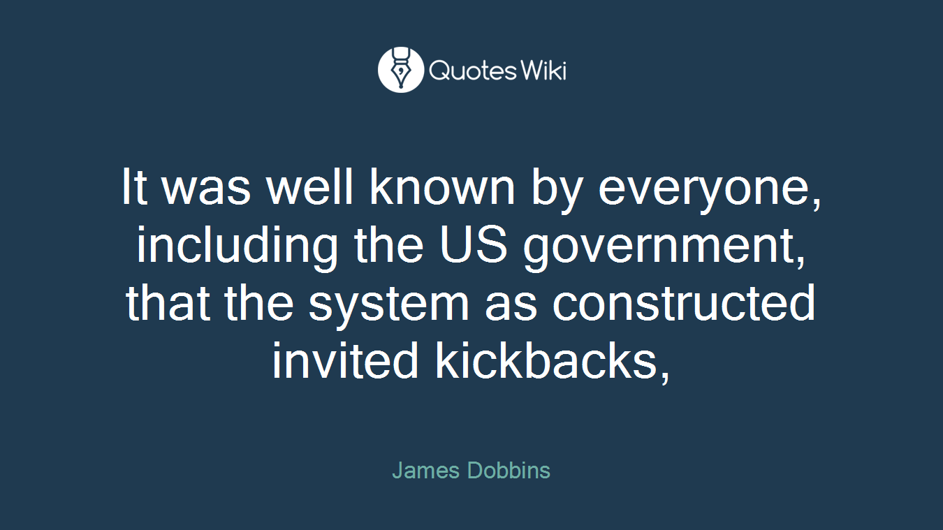It was well known by everyone, including the US government, that the system as constructed invited kickbacks,