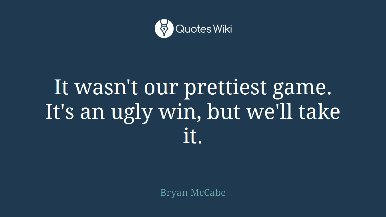 It wasn't our prettiest game. It's an ugly win, but we'll take it.