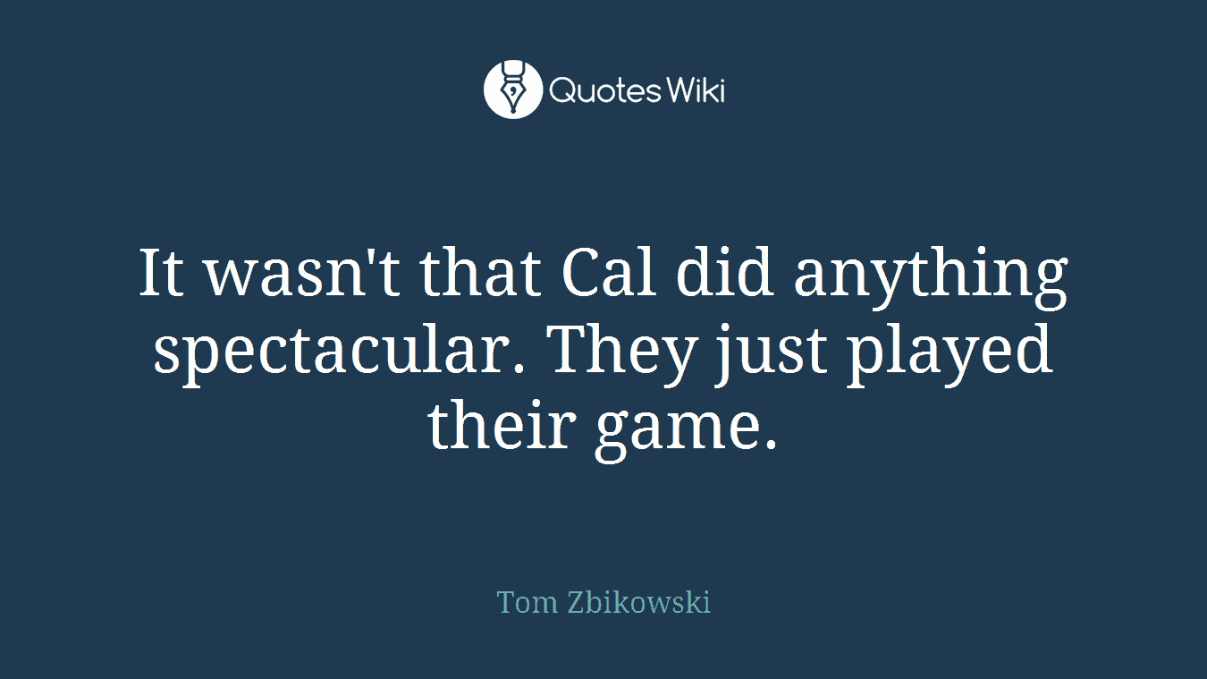 It wasn't that Cal did anything spectacular. They just played their game.